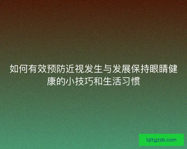 如何有效预防近视发生与发展保持眼睛健康的小技巧和生活习惯